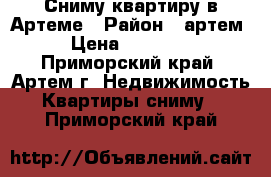 Сниму квартиру в Артеме › Район ­ артем › Цена ­ 20 000 - Приморский край, Артем г. Недвижимость » Квартиры сниму   . Приморский край